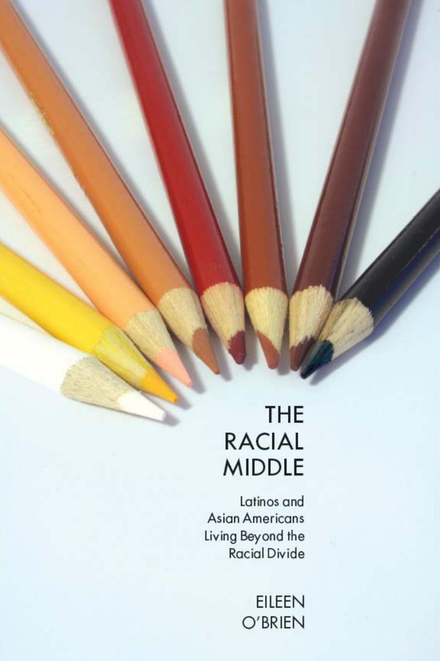 The Racial Middle: Latinos and Asian Americans Living Beyond the Racial Divide by Eileen O’Brien