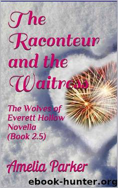 The Raconteur And The Waitress (The Wolves 0f Everett Hollow Book 2.5) by Amelia Parker