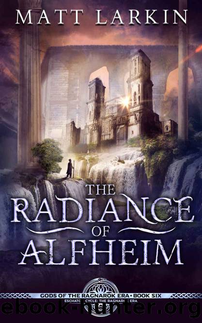 The Radiance of Alfheim: Eschaton Cycle (Gods of the Ragnarok Era Book 6) by Matt Larkin