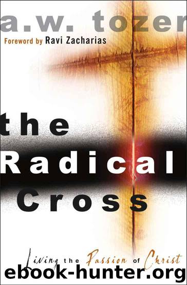 The Radical Cross: Living the Passion of Christ by A. W. Tozer & Ravi Zacharias