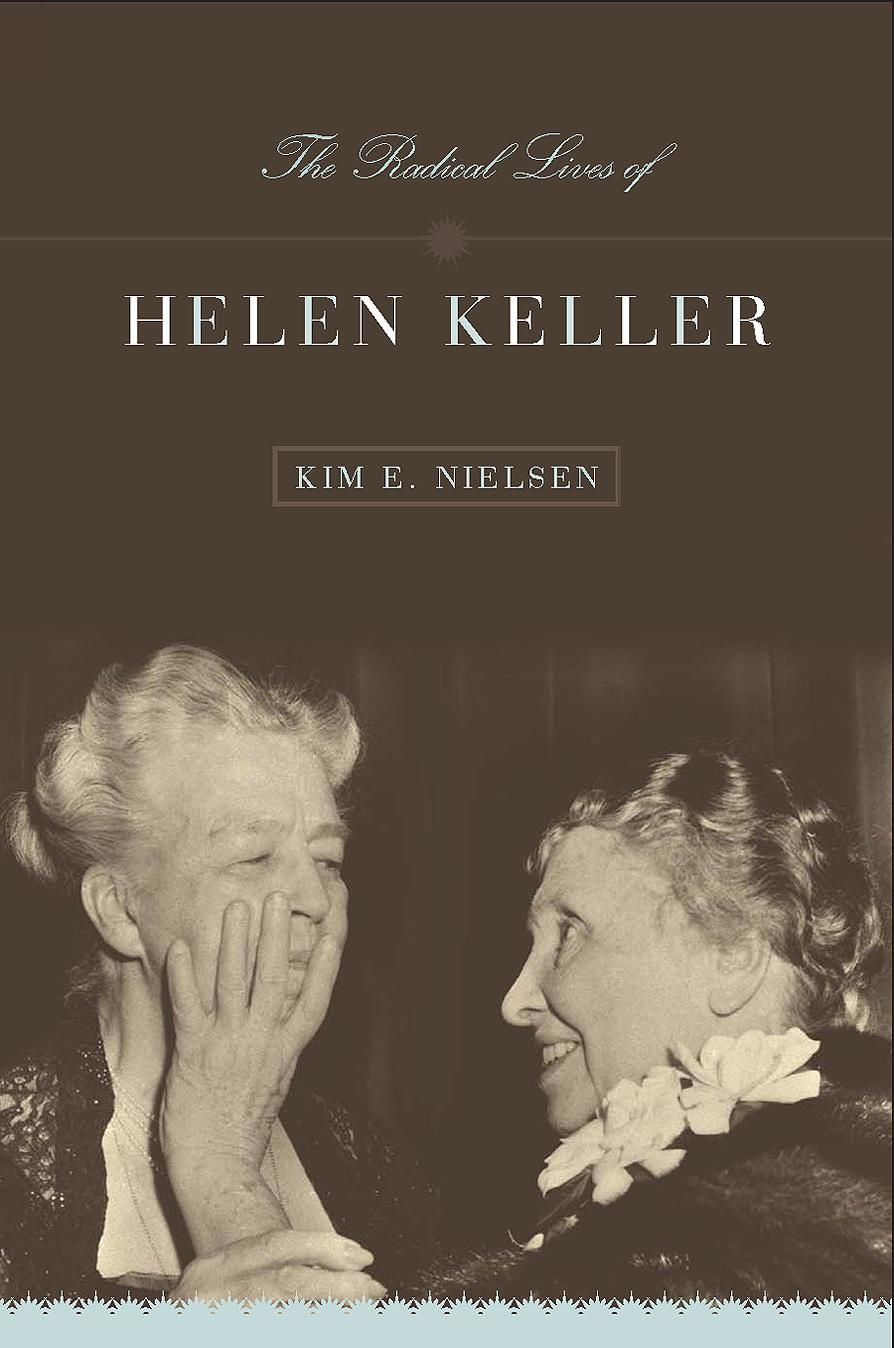 The Radical Lives of Helen Keller (The History of Disability) by Kim Nielsen