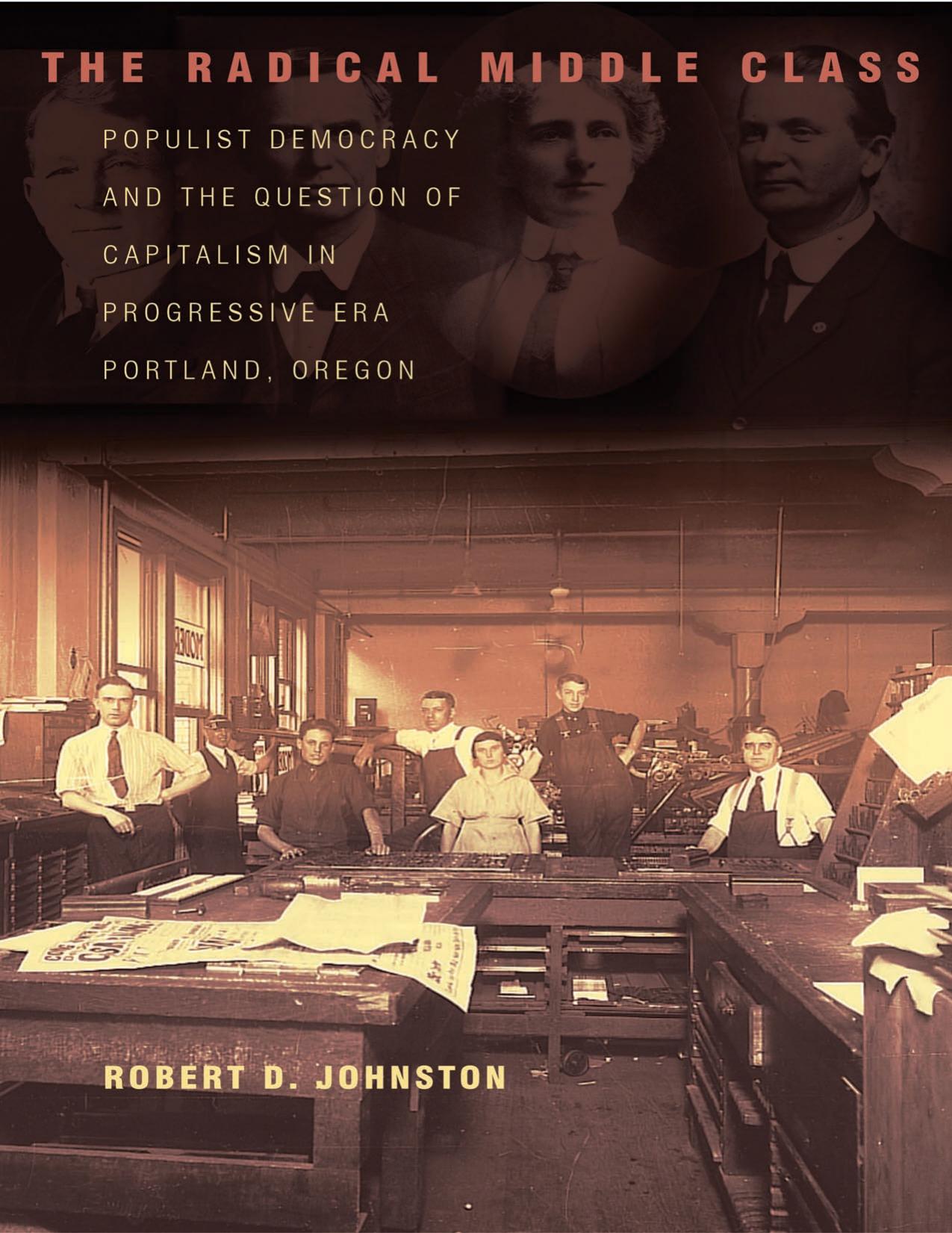 The Radical Middle Class : Populist Democracy and the Question of Capitalism in Progressive Era Portland, Oregon by Robert D. Johnston