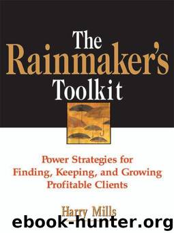 The Rainmaker's Toolkit: Power Strategies for Finding, Keeping, and Growing Profitable Clients by Mills Harry