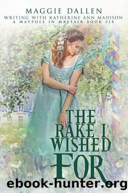 The Rake I Wished For: Sweet Regency Romance (A Maypole in Mayfair Book 6) by Maggie Dallen & Katherine Ann Madison