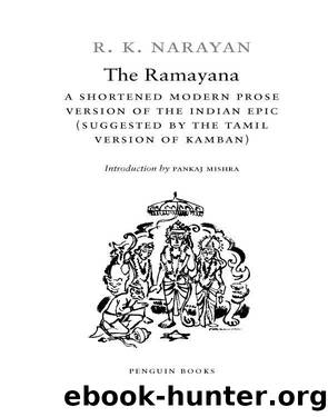 The Ramayana: A Shortened Modern Prose Version of the Indian Epic (Suggested by the Tamil Version of Kamban) by R. K. Narayan & Pankaj Mishra