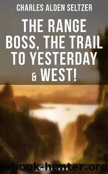 The Range Boss, The Trail To Yesterday & West! (3 Westerns in One Edition) by Charles Alden Seltzer