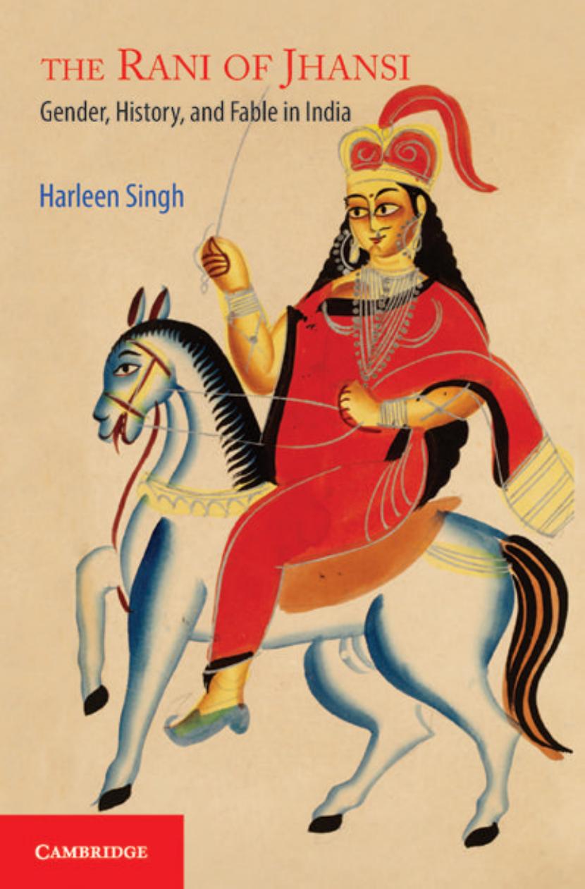 The Rani of Jhansi: Gender, History, and Fable in India by Harleen Singh