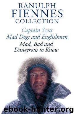 The Ranulph Fiennes Collection: Captain Scott; Mad, Bad and Dangerous to Know & Mad, Dogs and Englishmen by Ranulph Fiennes