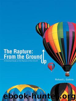The Rapture: From the Ground Up by Richard L. Guthrie