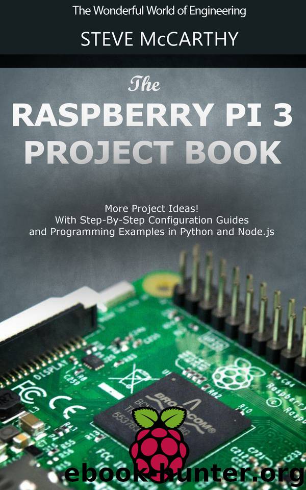 The Raspberry Pi 3 Project Book: More Project Ideas! With Step-By-Step Configuration Guides and Programming Examples in Python and Node.js (Raspberry Pi For Beginners Book 2) by McCarthy Steve