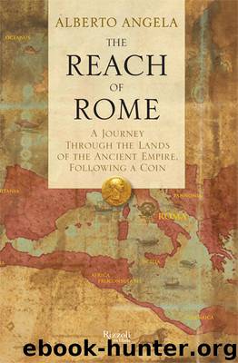 The Reach of Rome: A Journey Through the Lands of the Ancient Empire, Following a Coin by Alberto Angela
