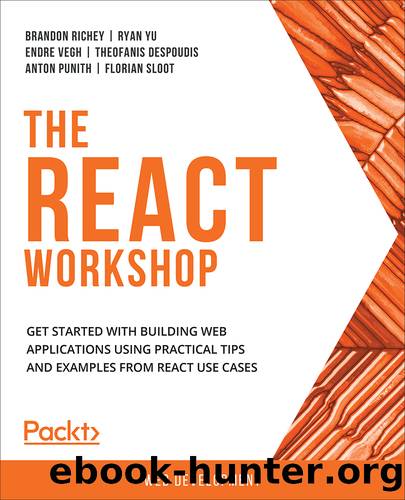 The React Workshop by Brandon Richey Ryan Yu Endre Vegh Theofanis Despoudis Anton Punith and Florian Sloot