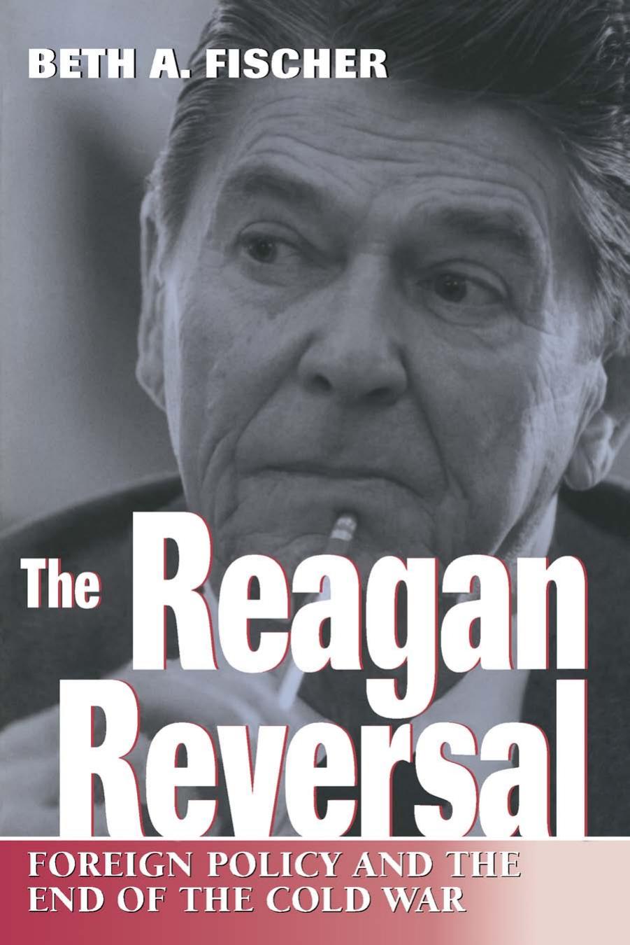 The Reagan Reversal: Foreign Policy and the End of the Cold War by Beth A. Fischer