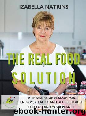 The Real Food Solution: A treasury of wisdom for energy, vitality and better health for you AND the planet by Izabella Natrins