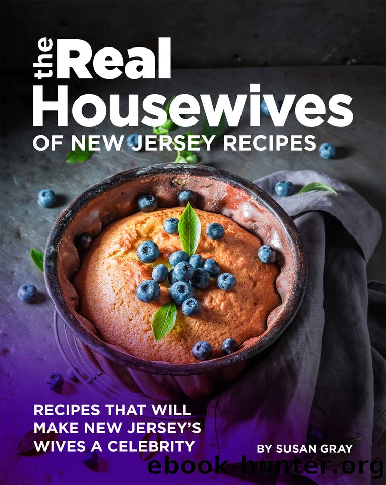 The Real Housewives of New Jersey Recipes: Recipes That Will Make New Jersey's Wives A Celebrity by Gray Susan