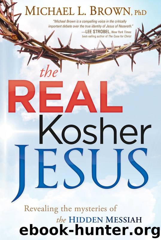 The Real Kosher Jesus: Revealing the Mysteries of the Hidden Messiah by Michael L. Brown