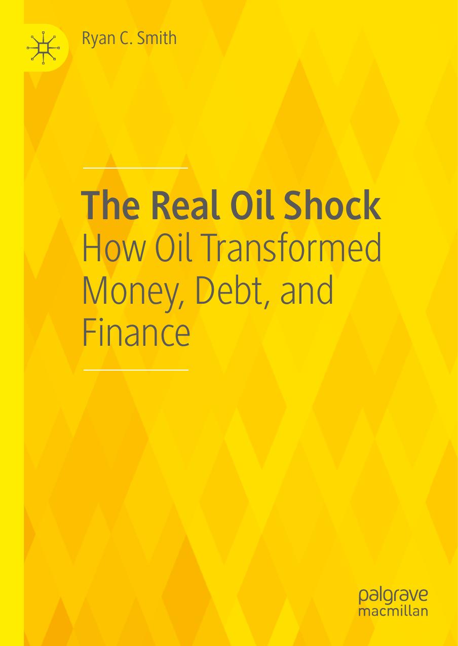The Real Oil Shock: How Oil Transformed Money, Debt, and Finance by Ryan C. Smith