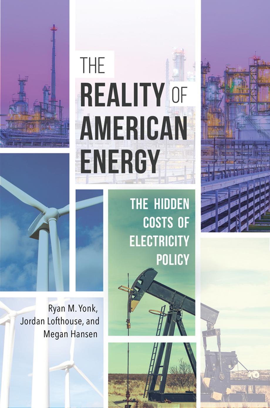 The Reality of American Energy: The Hidden Costs of Electricity Policy by Ryan M. Yonk Jordan Lofthouse Megan Hansen