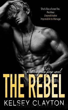 The Rebel: A Student Teacher Romance (Haven Grace Prep Book 3) by Kelsey Clayton