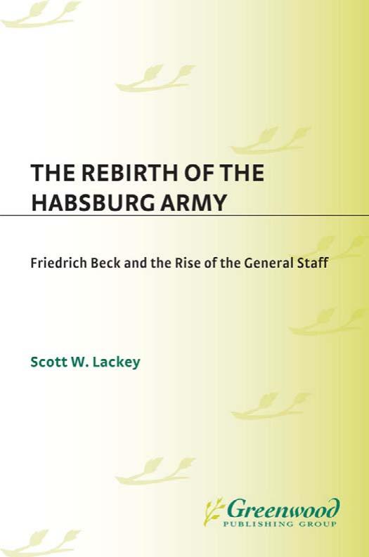The Rebirth of the Habsburg Army: Friedrich Beck and the Rise of the General Staff (Contributions in Military Studies) by Scott W. Lackey