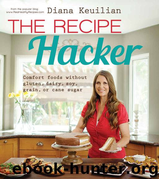 The Recipe Hacker: Comfort Foods without Soy, Dairy, Cane Sugar, Gluten, and Grain by Diana Keuilian