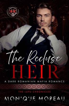 The Recluse Heir: A Dark Romanian Mafia Romance (The Lupu Chronicles Book 2) by Monique Moreau