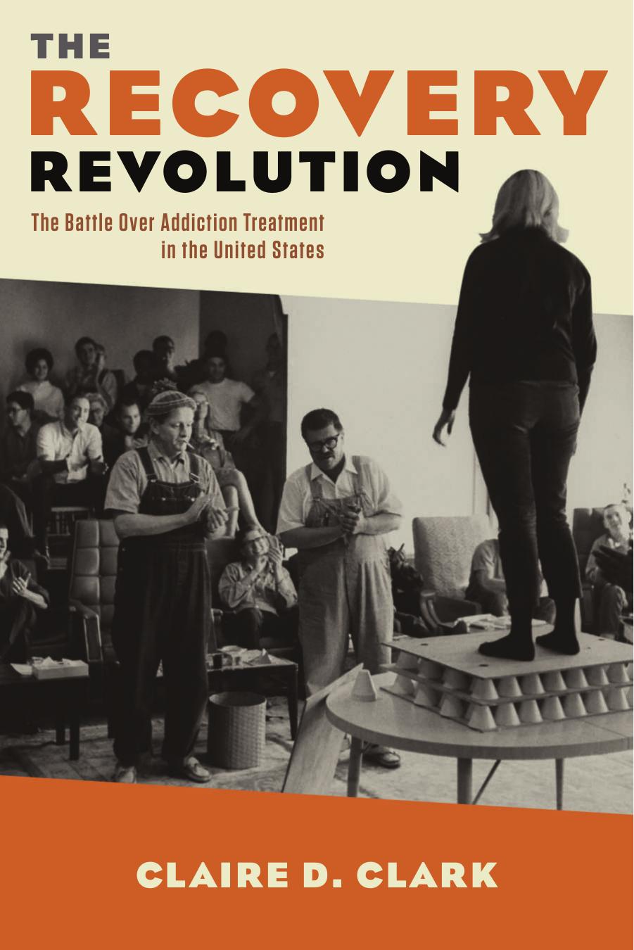 The Recovery Revolution: The Battle Over Addiction Treatment in the United States by Claire D. Clark