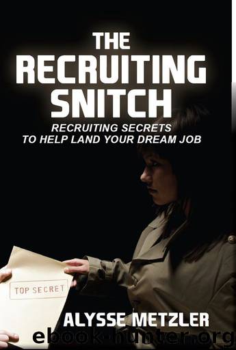 The Recruiting Snitch: Recruiting secrets to help land your dream job. by Alysse Metzler