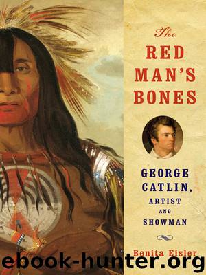 The Red Man's Bones: George Catlin, Artist and Showman by Eisler Benita
