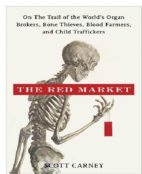 The Red Market: On the Trail of the World's Organ Brokers, Bone Thieves, Blood Farmers, and Child Traffickers by Scott Carney