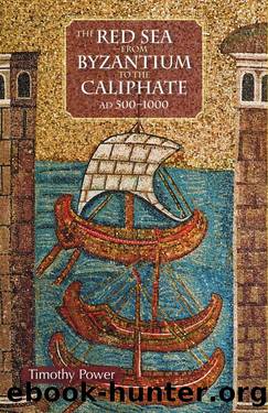 The Red Sea From Byzantium to the Caliphate by Timothy Power;