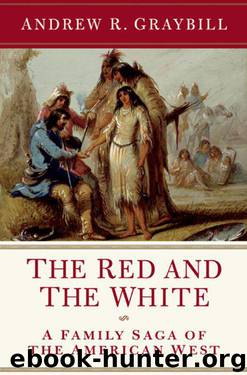 The Red and the White: A Family Saga of the American West by Andrew R. Graybill