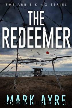 The Redeemer (Abbie King Thrillers Book 2) by Mark Ayre