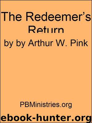 The Redeemer's Return: A Premilliennial View of Our Lord's Return by Arthur W. Pink
