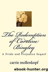 The Redemption of Caroline Bingley: A Pride and Prejudice Sequel by Carrie Mollenkopf