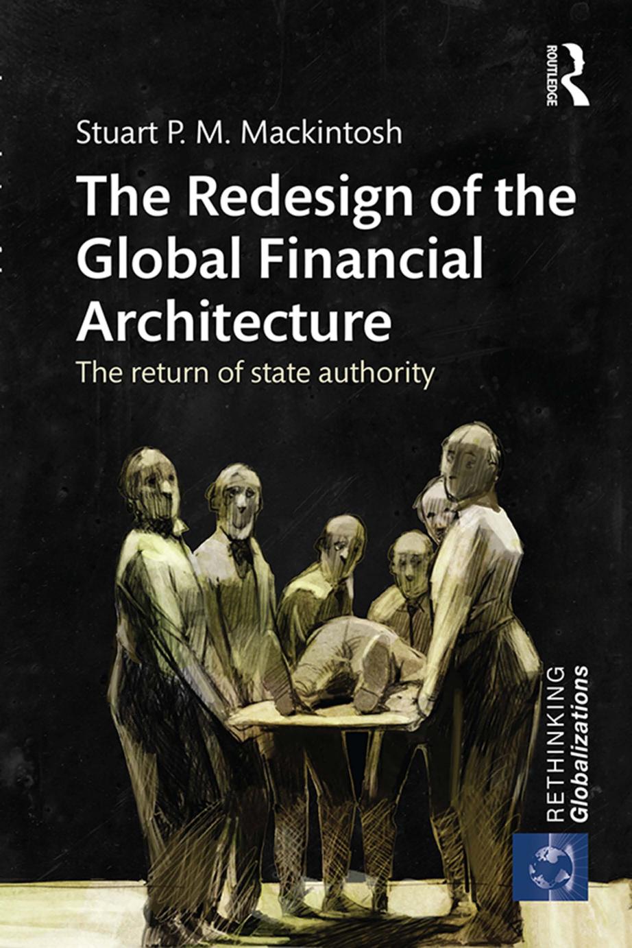 The Redesign of the Global Financial Architecture : The Return of State Authority by Stuart P. M. Mackintosh