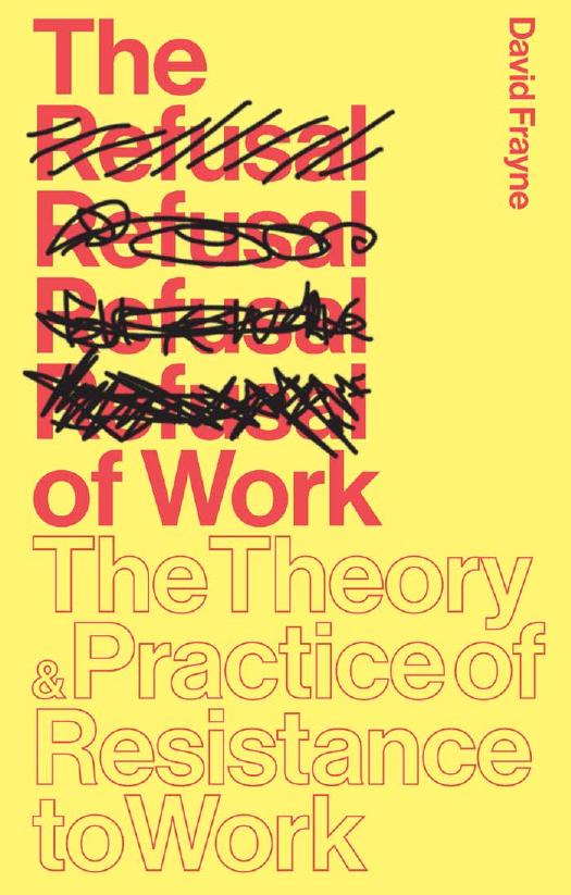 The Refusal of Work: The Theory and Practice of Resistance to Work by David Frayne