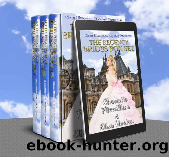 The Regency Brides Box Set: Clean Historical Regency Romance by Charlotte Fitzwilliam & Eliza Heaton