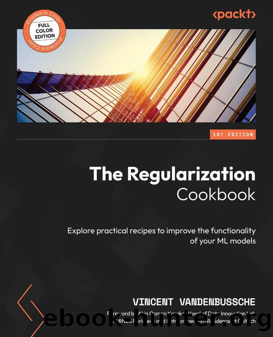 The Regularization Cookbook by Explore practical recipes to improve the functionality of your ML