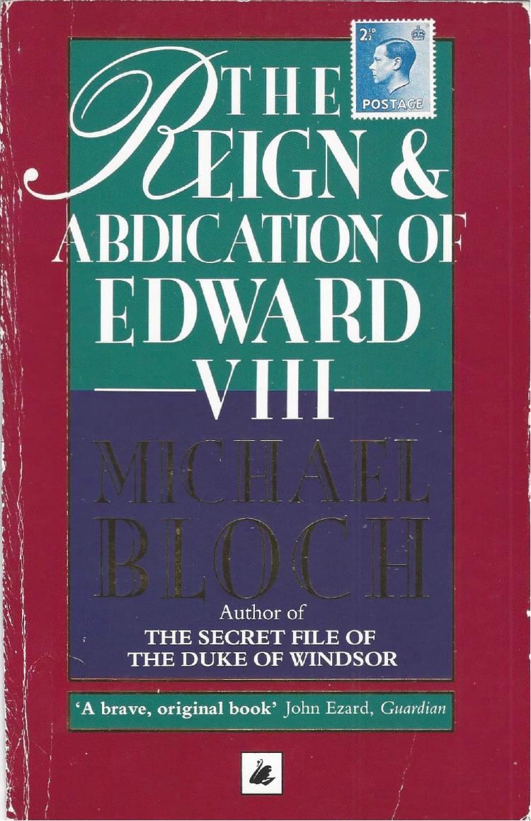 The Reign and Abdication of Edward VIII by Michael Bloch