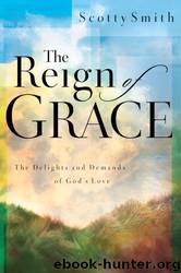 The Reign of Grace: The Delights and Demands of God's Love by Scotty Smith