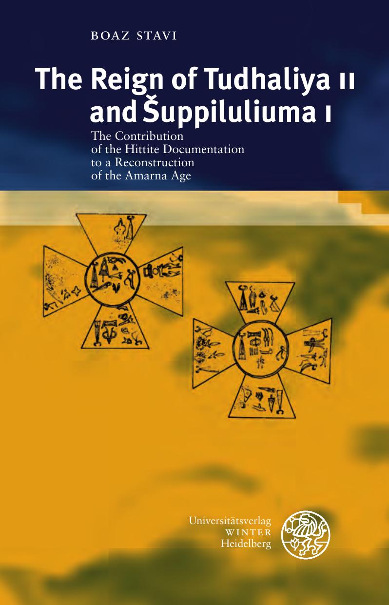 The Reign of Tudhaliya II and Suppiluliuma I: The Contribution of the Hittite Documentation to a Reconstruction of the Armana Age by Boaz Stavi