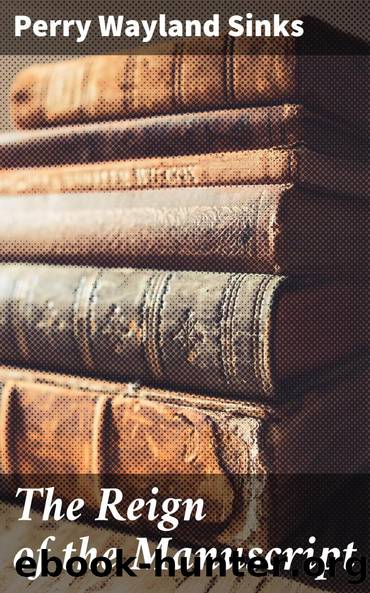 The Reign of the Manuscript by Perry Wayland Sinks