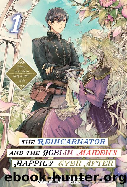 The Reincarnator and the Goblin Maidenâs Happily Ever After: Using a Past Life to Keep a Joyful Wife Volume 1 [Parts 1 to 5] by Shinten-Shinchi