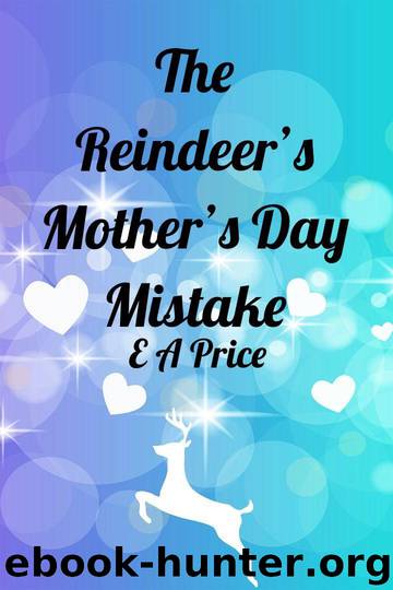 The Reindeer's Mother's Day Mistake (Reindeer Holidays Book 4) by Price E A