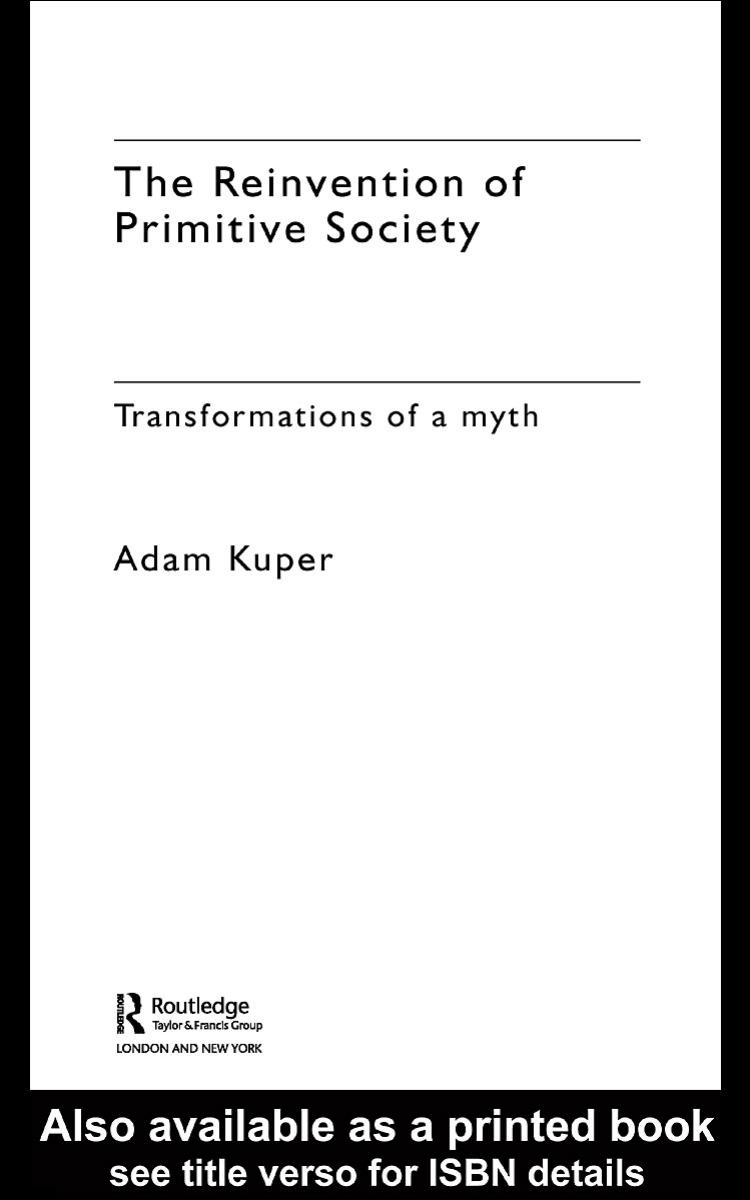 The Reinvention of Primitive Society: Transformations of a Myth by Adam Kuper