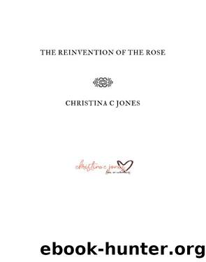 The Reinvention of the Rose by Christina C Jones