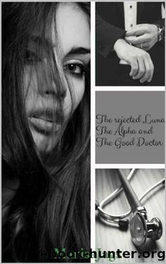 The Rejected Luna, the Alpha and the Good Doctor. by Marisa Jags