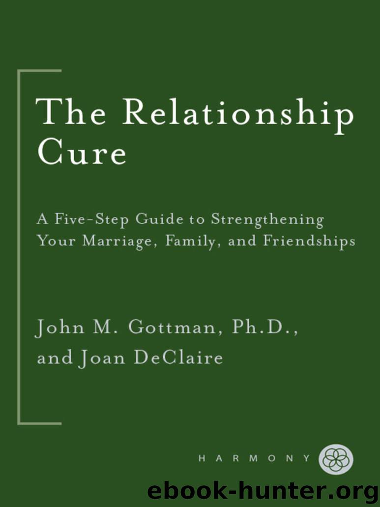 The Relationship Cure: A 5 Step Guide to Strengthening Your Marriage, Family, and Friendships by John Gottman & Joan DeClaire