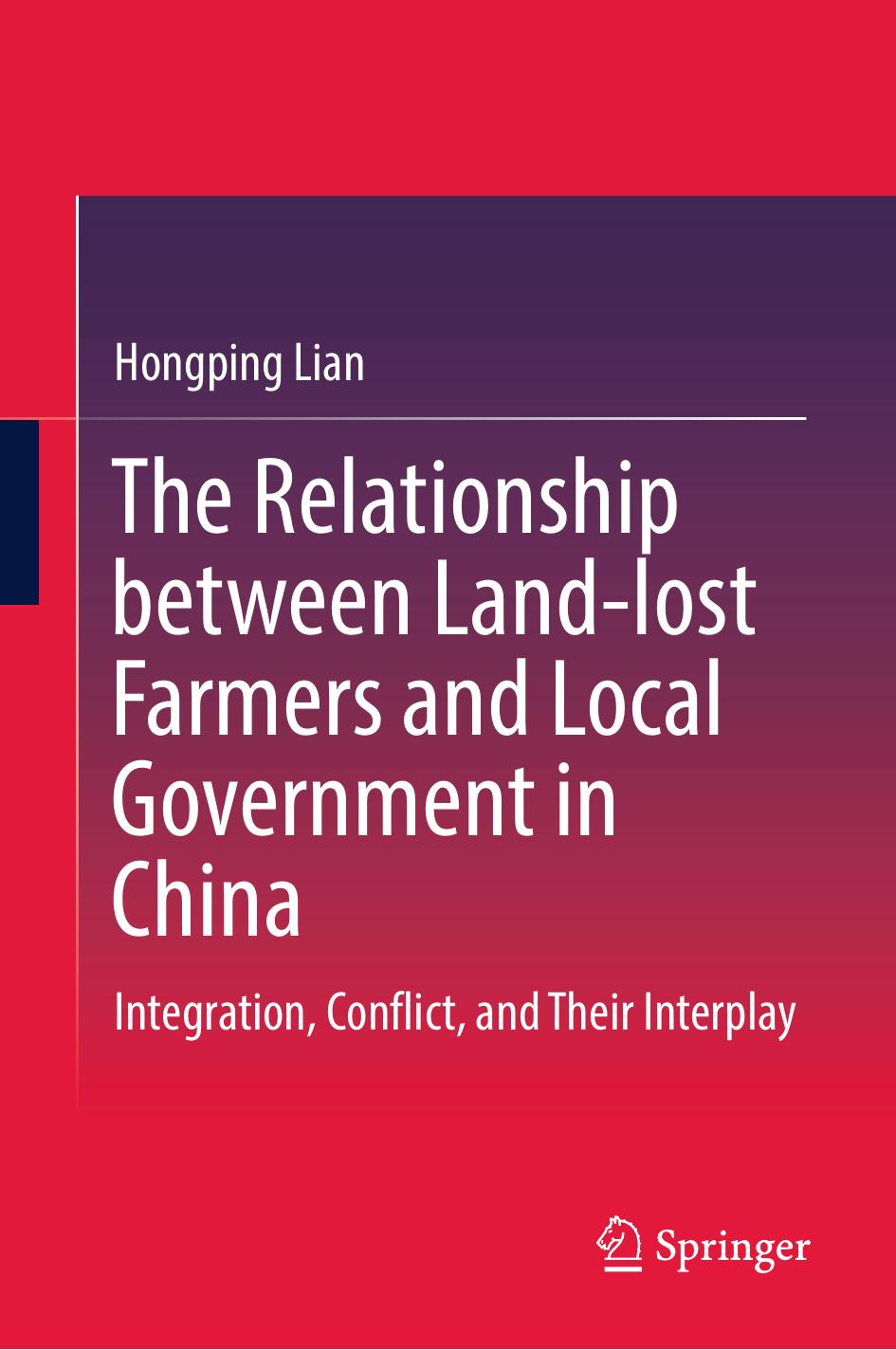 The Relationship between Land-lost Farmers and Local Government in China: Integration, Conflict, and Their Interplay by Hongping Lian (auth.)